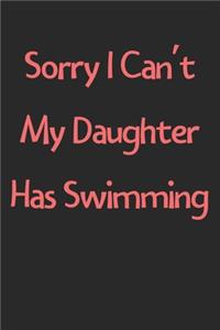 Sorry I Can't My Daughter Has Swimming
