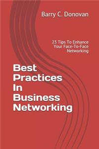 Best Practices in Business Networking: 23 Tips to Enhance Your Face-To-Face Networking