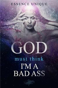 God Must Think I'm a Bad Ass