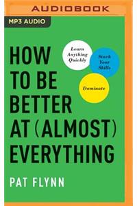 How to Be Better at Almost Everything