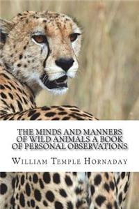 The Minds and Manners of Wild Animals A Book of Personal Observations