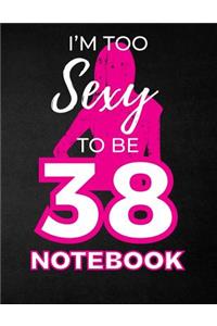 I'm Too Sexy To Be 38 Notebook