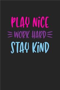 Play Nice Work Hard Stay Kind
