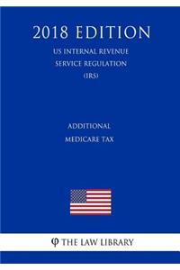 Additional Medicare Tax (US Internal Revenue Service Regulation) (IRS) (2018 Edition)