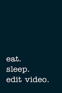 Eat. Sleep. Edit Video. - Lined Notebook