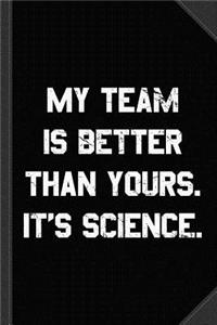 My Team Is Better Than Yours Journal Notebook