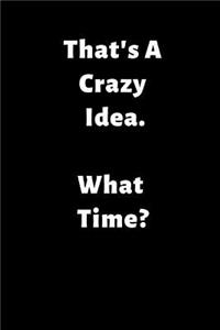 That's a Crazy Idea. What Time?