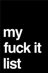 My Fuck It List
