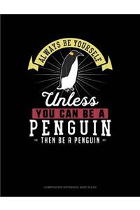 Always Be Yourself Unless You Can Be a Penguin Then Be a Penguin