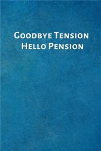 Goodbye Tension Hello Pension