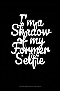 I'm a Shadow of My Former Selfie: Composition Notebook: Wide Ruled