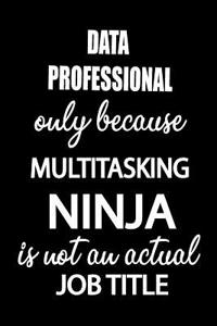 Data Professional Only Because Multitasking Ninja Is Not an Actual Job Title