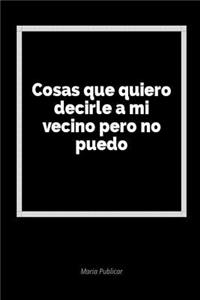 Cosas Que Quiero Decirle a Mi Vecino Pero No Puedo