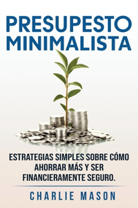 PRESUPESTO MINIMALISTA En Español/ MINIMALIST BUDGET In Spanish Estrategias simples sobre cómo ahorrar más y ser financieramente seguro