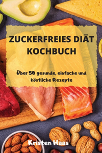 ZUCKERFREIES DIÄT KOCHBUCH Über 50 gesunde, einfache und köstliche Rezepte