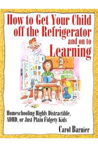 How to Get Your Child Off the Refrigerator and on to Learning