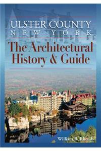 Ulster County, New York: The Architectural History & Guide: The Architectural History &amp; Guide