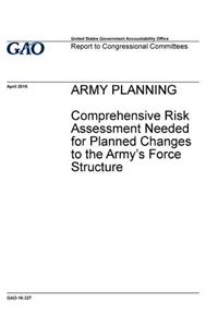 Army planning, comprehensive risk assessment needed for planned changes to the Army's force structure