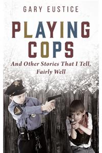 Playing Cops and Other Stories that I Tell, Fairly Well