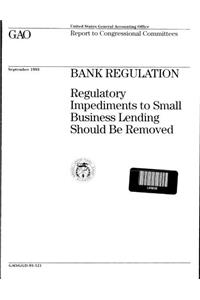 Bank Regulation: Regulatory Impediments to Small Business Lending Should Be Removed