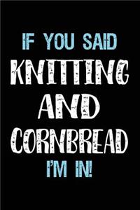 If You Said Knitting And Cornbread I'm In