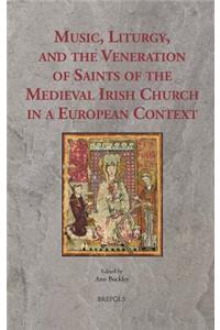 Music, Liturgy, and the Veneration of Saints of the Medieval Irish Church in a European Context
