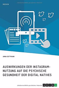 Die Instagram-Nutzung und die psychische Gesundheit der Digital Natives. Eine Darstellung der Auswirkungen