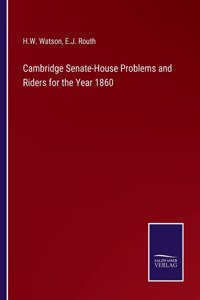 Cambridge Senate-House Problems and Riders for the Year 1860
