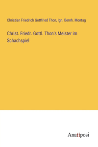 Christ. Friedr. Gottl. Thon's Meister im Schachspiel