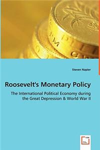 Roosevelt's Monetary Policy - The International Political Economy during the Great Depression & World War II