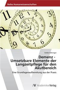 Demenz - Umsetzbare Elemente der Langzeitpflege für den Akutbereich