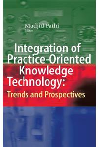 Integration of Practice-Oriented Knowledge Technology: Trends and Prospectives