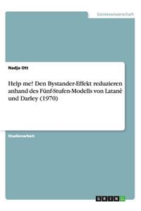 Help me! Den Bystander-Effekt reduzieren anhand des Fünf-Stufen-Modells von Latane´ und Darley (1970)