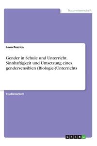 Gender in Schule und Unterricht. Sinnhaftigkeit und Umsetzung eines gendersensiblen (Biologie-)Unterrichts