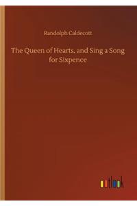 Queen of Hearts, and Sing a Song for Sixpence