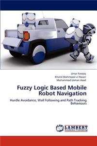 Fuzzy Logic Based Mobile Robot Navigation