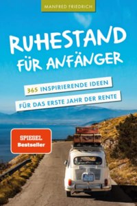 Ruhestand fur Anfanger - 365 inspirierende Ideen fur das erste Jahr der Rente