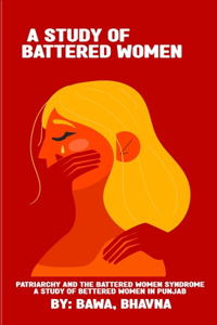 Patriarchy and the battered women syndrome A study of battered women in Punjab