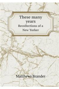 These many years Recollections of a New Yorker