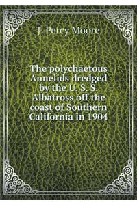 The Polychaetous Annelids Dredged by the U. S. S. Albatross Off the Coast of Southern California in 1904