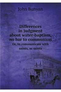 Differences in Judgment about Water-Baptism, No Bar to Communion Or, to Communicate with Saints, as Saints