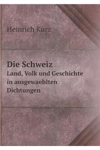 Die Schweiz Land, Volk und Geschichte in ausgewaehlten Dichtungen