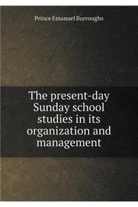 The present-day Sunday school studies in its organization and management