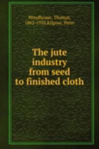 jute industry from seed to finished cloth