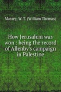 How Jerusalem was won : being the record of Allenby's campaign in Palestine