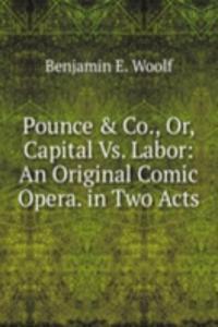 Pounce & Co., Or, Capital Vs. Labor: An Original Comic Opera. in Two Acts