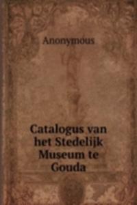 Catalogus van het Stedelijk Museum te Gouda