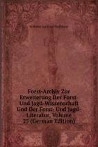 Forst-Archiv Zur Erweiterung Der Forst- Und Jagd-Wissenschaft Und Der Forst- Und Jagd-Literatur, Volume 25 (German Edition)