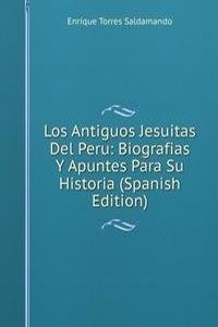 Los Antiguos Jesuitas Del Peru: Biografias Y Apuntes Para Su Historia (Spanish Edition)