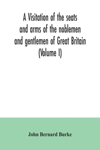 visitation of the seats and arms of the noblemen and gentlemen of Great Britain (Volume I)